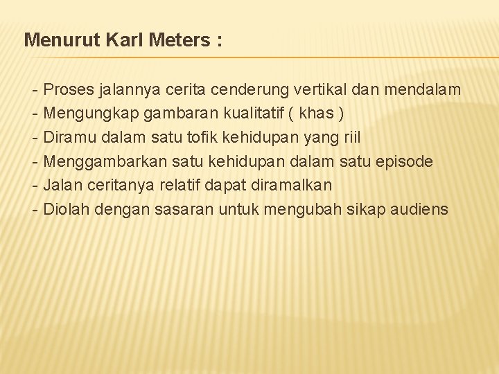 Menurut Karl Meters : - Proses jalannya cerita cenderung vertikal dan mendalam - Mengungkap