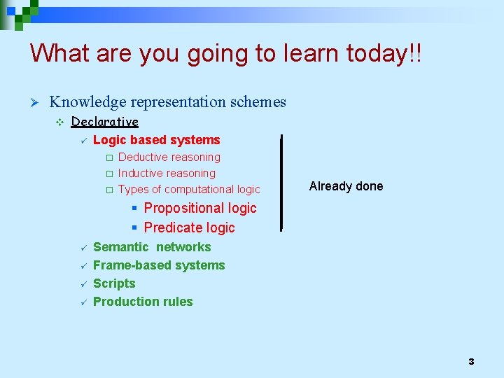 What are you going to learn today!! Ø Knowledge representation schemes v Declarative ü