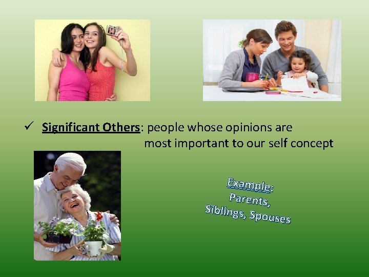 ü Significant Others: people whose opinions are most important to our self concept Example: