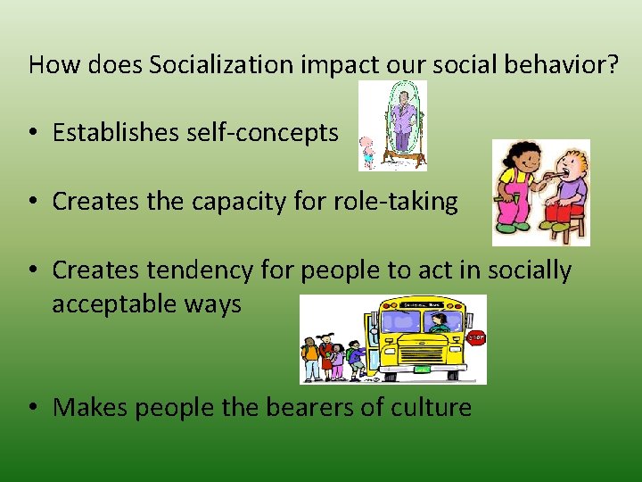 How does Socialization impact our social behavior? • Establishes self-concepts • Creates the capacity