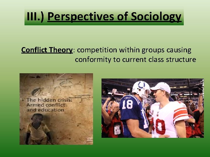 III. ) Perspectives of Sociology Conflict Theory: competition within groups causing conformity to current