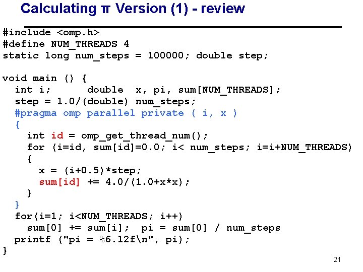 Calculating π Version (1) - review #include <omp. h> #define NUM_THREADS 4 static long