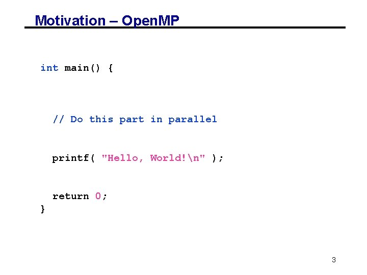 Motivation – Open. MP int main() { // Do this part in parallel printf(
