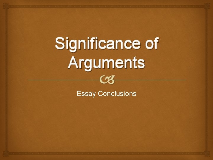 Significance of Arguments Essay Conclusions 