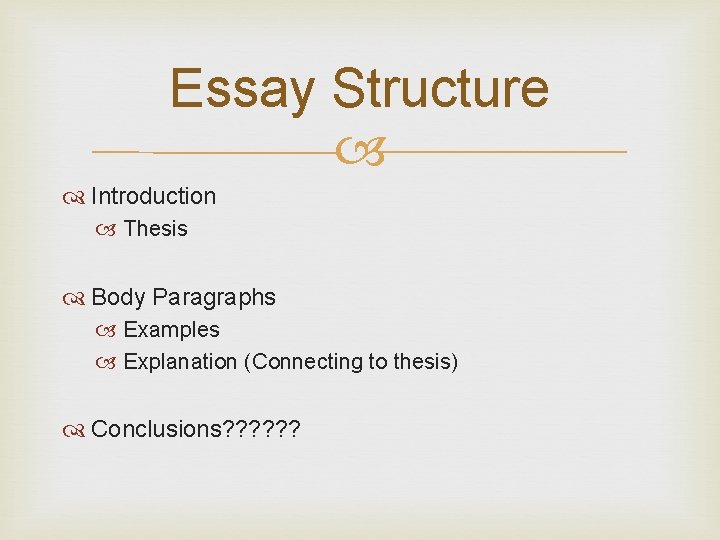 Essay Structure Introduction Thesis Body Paragraphs Examples Explanation (Connecting to thesis) Conclusions? ? ?