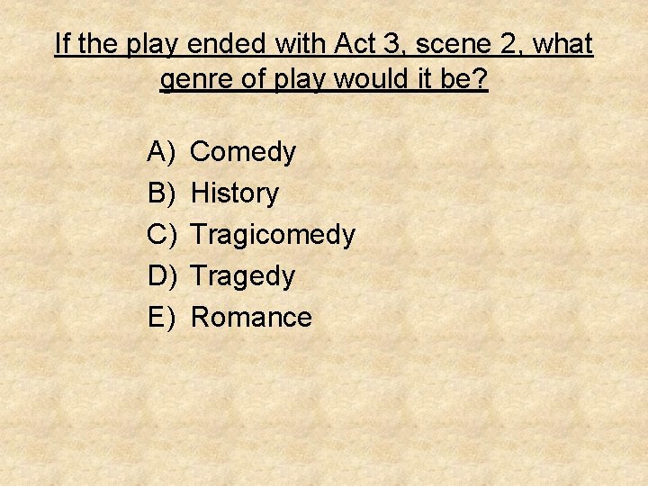 If the play ended with Act 3, scene 2, what genre of play would