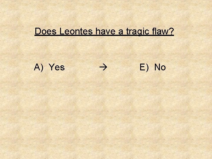 Does Leontes have a tragic flaw? A) Yes E) No 