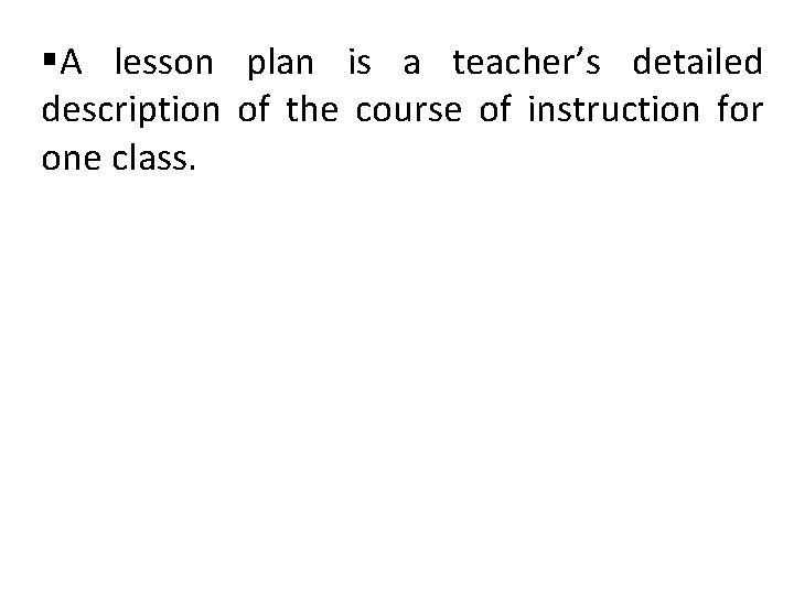 §A lesson plan is a teacher’s detailed description of the course of instruction for