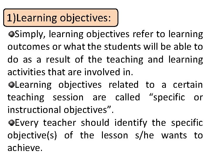 1)Learning objectives: Simply, learning objectives refer to learning outcomes or what the students will