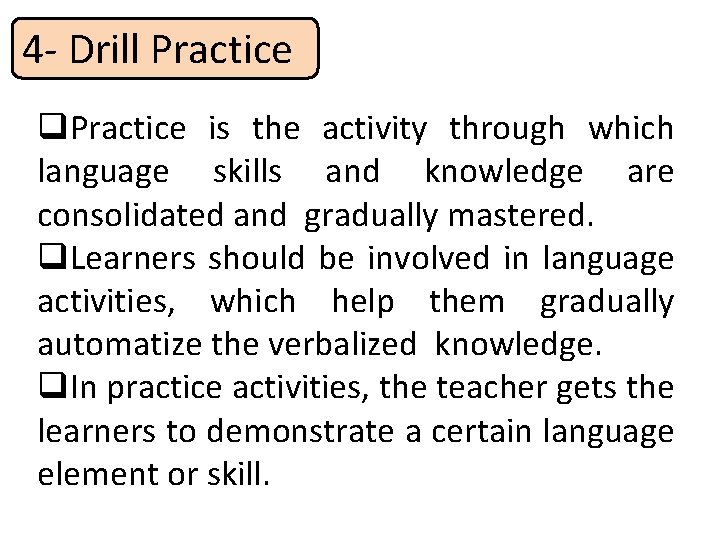 4 - Drill Practice q. Practice is the activity through which language skills and