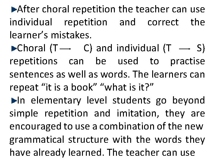 After choral repetition the teacher can use individual repetition and correct the learner’s mistakes.