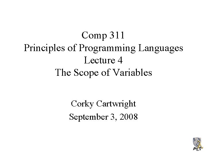 Comp 311 Principles of Programming Languages Lecture 4 The Scope of Variables Corky Cartwright