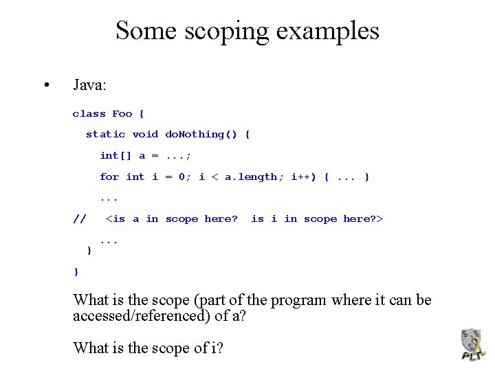 Some scoping examples • Java: class Foo { static void do. Nothing() { int[]