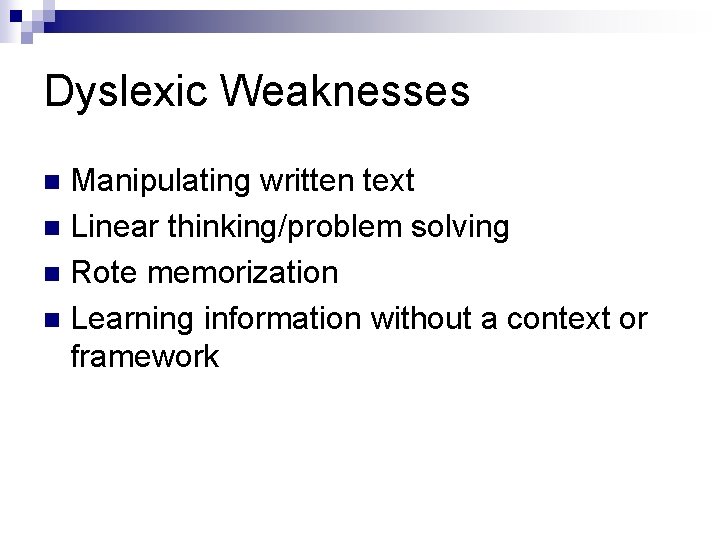 Dyslexic Weaknesses Manipulating written text n Linear thinking/problem solving n Rote memorization n Learning