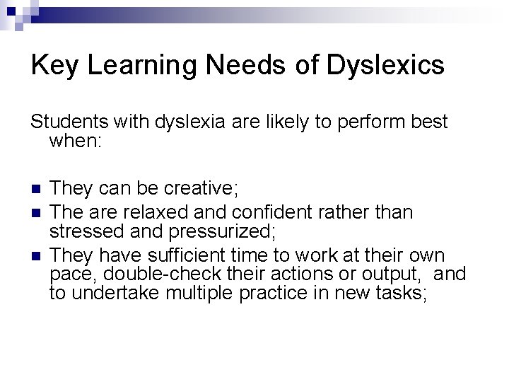 Key Learning Needs of Dyslexics Students with dyslexia are likely to perform best when: