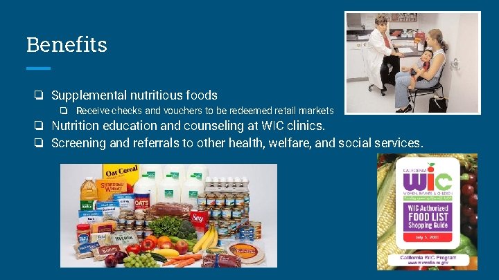 Benefits ❏ Supplemental nutritious foods ❏ Receive checks and vouchers to be redeemed retail