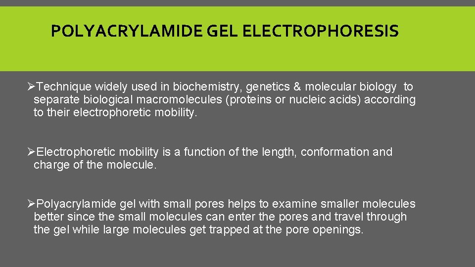 POLYACRYLAMIDE GEL ELECTROPHORESIS ØTechnique widely used in biochemistry, genetics & molecular biology to separate