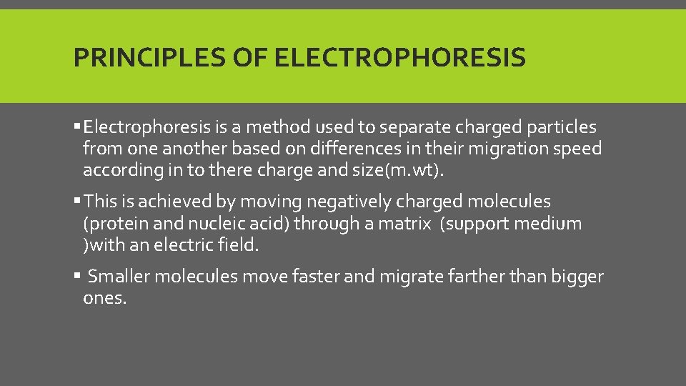 PRINCIPLES OF ELECTROPHORESIS § Electrophoresis is a method used to separate charged particles from
