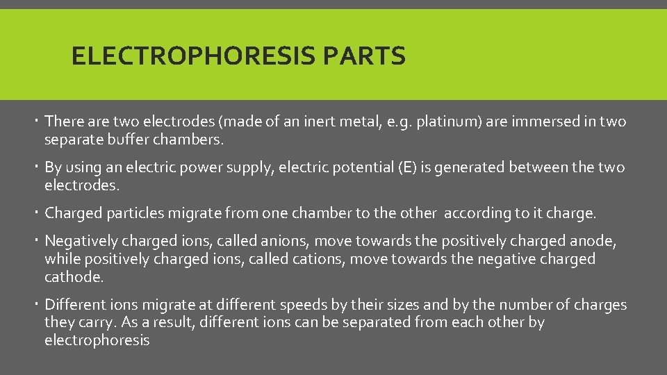 ELECTROPHORESIS PARTS There are two electrodes (made of an inert metal, e. g. platinum)