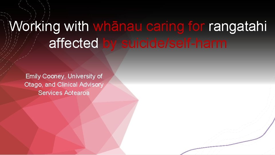 Working with whānau caring for rangatahi affected by suicide/self-harm Emily Cooney, University of Otago,