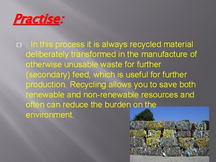 Practise: � . In this process it is always recycled material deliberately transformed in