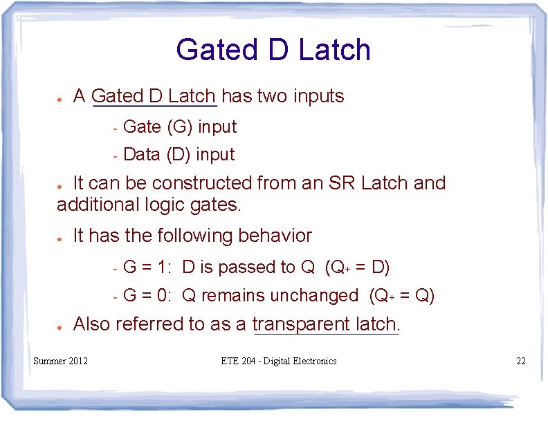 Gated D Latch ● A Gated D Latch has two inputs - Gate (G) Gated D Latch ● A Gated D Latch has two inputs - Gate (G)
