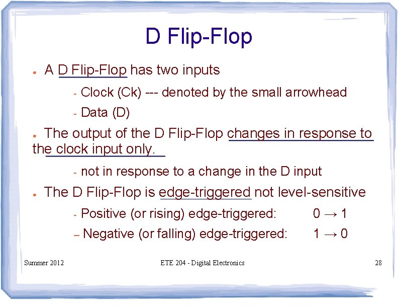 D Flip-Flop ● A D Flip-Flop has two inputs - Clock (Ck) --- denoted D Flip-Flop ● A D Flip-Flop has two inputs - Clock (Ck) --- denoted
