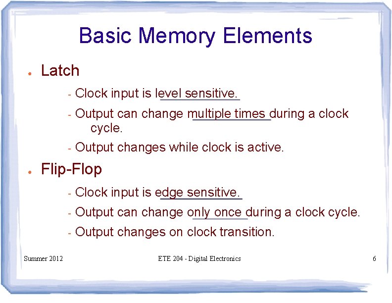 Basic Memory Elements ● ● Latch - Clock input is level sensitive. - Output Basic Memory Elements ● ● Latch - Clock input is level sensitive. - Output