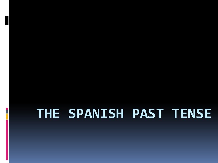 THE SPANISH PAST TENSE 