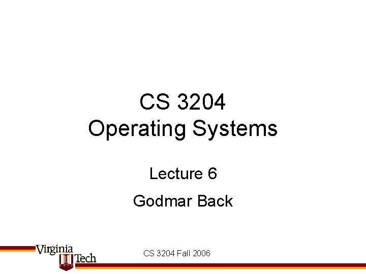CS 3204 Operating Systems Lecture 6 Godmar Back CS 3204 Fall 2006 