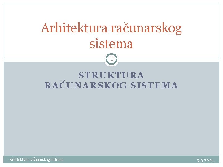 Arhitektura računarskog sistema 1 STRUKTURA RAČUNARSKOG SISTEMA Arhitektura računarskog sistema 7. 3. 2021. 