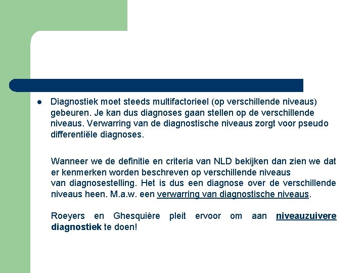 l Diagnostiek moet steeds multifactorieel (op verschillende niveaus) gebeuren. Je kan dus diagnoses gaan