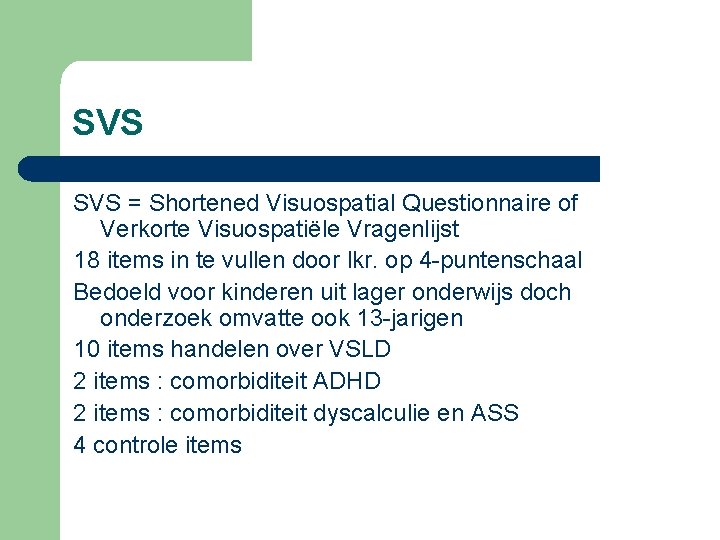 SVS = Shortened Visuospatial Questionnaire of Verkorte Visuospatiële Vragenlijst 18 items in te vullen