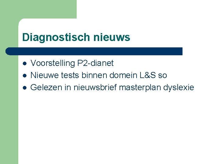 Diagnostisch nieuws l l l Voorstelling P 2 -dianet Nieuwe tests binnen domein L&S