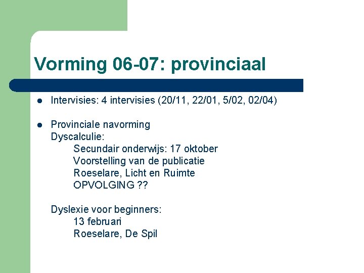 Vorming 06 -07: provinciaal l Intervisies: 4 intervisies (20/11, 22/01, 5/02, 02/04) l Provinciale