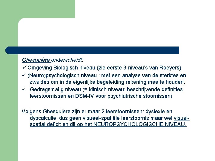 Ghesquière onderscheidt: Omgeving Biologisch niveau (zie eerste 3 niveau’s van Roeyers) (Neuro)psychologisch niveau :