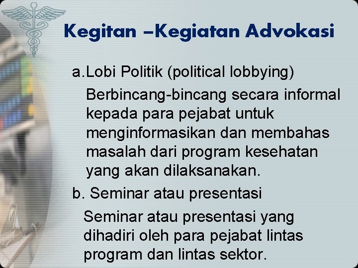 Kegitan –Kegiatan Advokasi a. Lobi Politik (political lobbying) Berbincang-bincang secara informal kepada para pejabat