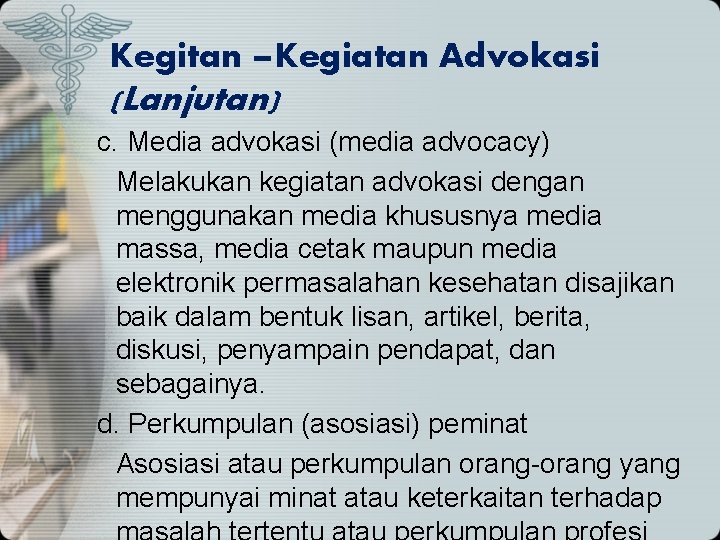 Kegitan –Kegiatan Advokasi (Lanjutan) c. Media advokasi (media advocacy) Melakukan kegiatan advokasi dengan menggunakan