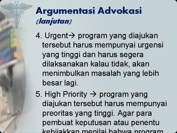 Argumentasi Advokasi (lanjutan) 4. Urgent program yang diajukan tersebut harus mempunyai urgensi yang tinggi