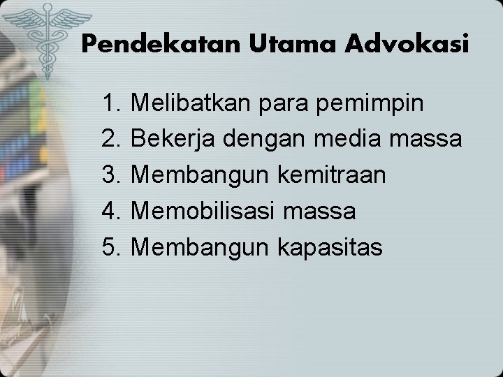 Pendekatan Utama Advokasi 1. Melibatkan para pemimpin 2. Bekerja dengan media massa 3. Membangun
