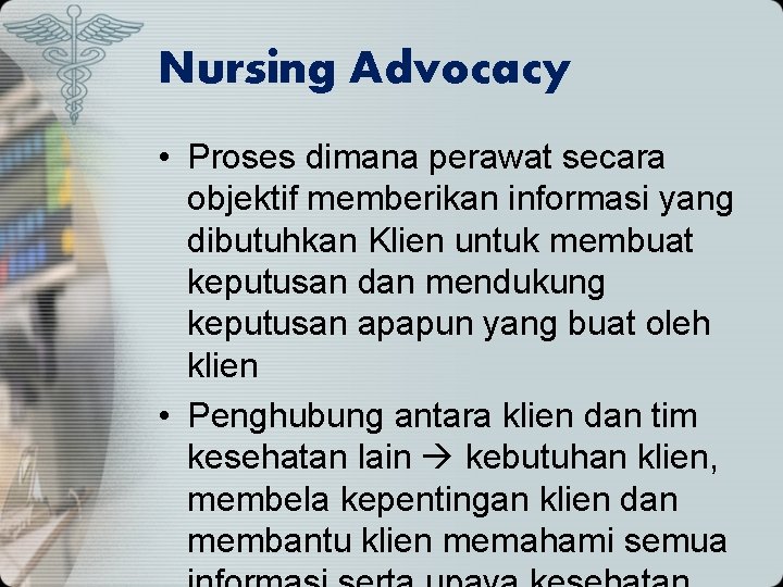 Nursing Advocacy • Proses dimana perawat secara objektif memberikan informasi yang dibutuhkan Klien untuk