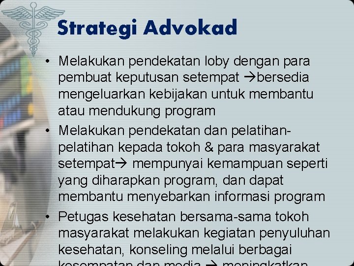 Strategi Advokad • Melakukan pendekatan loby dengan para pembuat keputusan setempat bersedia mengeluarkan kebijakan