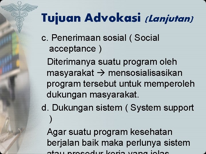 Tujuan Advokasi (Lanjutan) c. Penerimaan sosial ( Social acceptance ) Diterimanya suatu program oleh