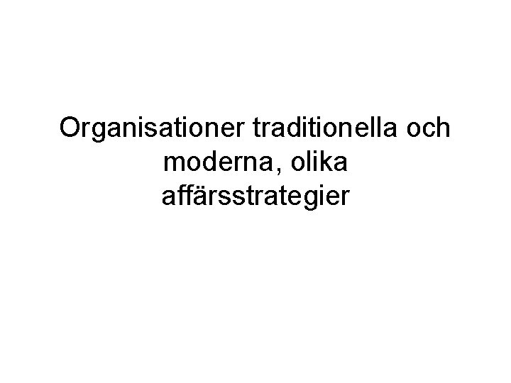 Organisationer traditionella och moderna, olika affärsstrategier 