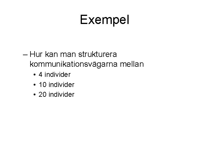 Exempel – Hur kan man strukturera kommunikationsvägarna mellan • 4 individer • 10 individer