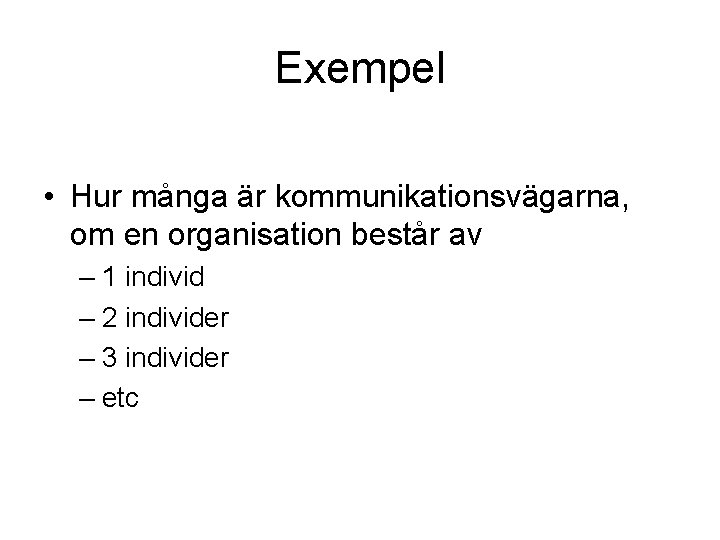 Exempel • Hur många är kommunikationsvägarna, om en organisation består av – 1 individ