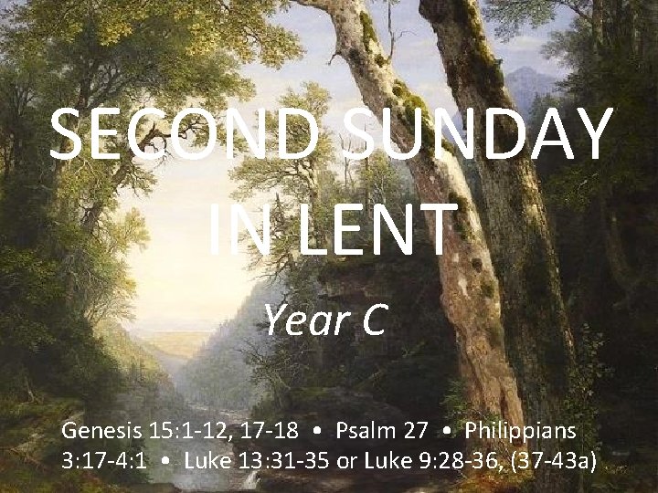 SECOND SUNDAY IN LENT Year C Genesis 15: 1 -12, 17 -18 • Psalm SECOND SUNDAY IN LENT Year C Genesis 15: 1 -12, 17 -18 • Psalm