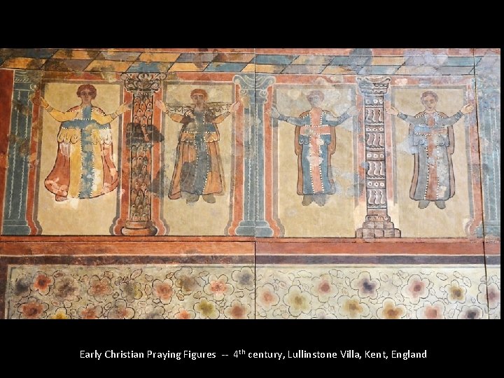 Early Christian Praying Figures -- 4 th century, Lullinstone Villa, Kent, England 