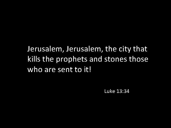 Jerusalem, the city that kills the prophets and stones those who are sent to