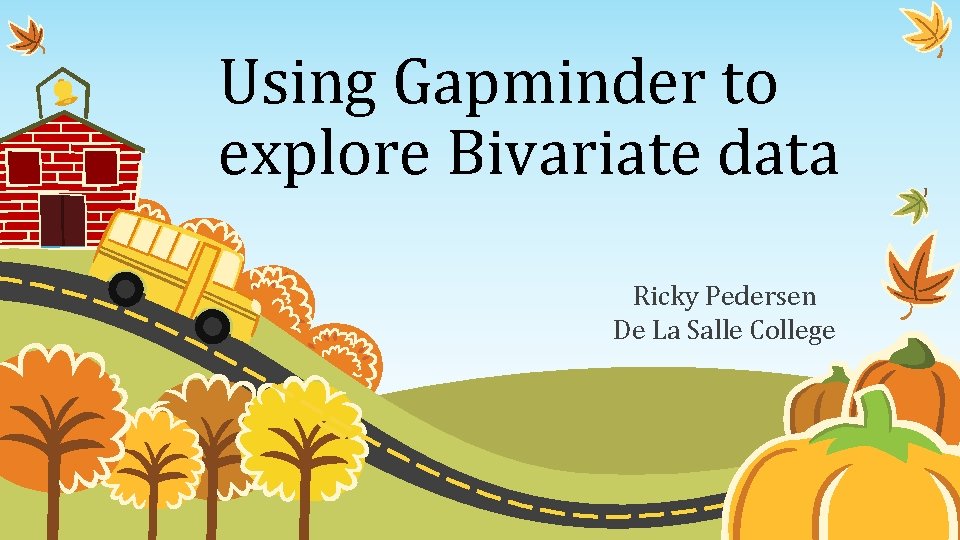 Using Gapminder to explore Bivariate data Ricky Pedersen De La Salle College 